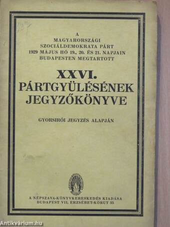 A Magyarországi Szociáldemokrata Párt 1929 május hó 19., 20. és 21. napjain Budapesten megtartott XXVI. pártgyülésének jegyzőkönyve