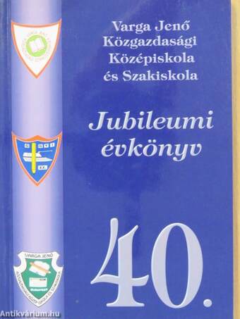 Varga Jenő Közgazdasági Középiskola és Szakiskola 40. Jubileumi évkönyve