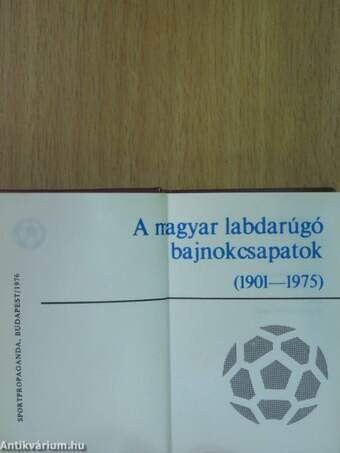 A magyar labdarúgó bajnokcsapatok 1901-1975 (minikönyv) (számozott)/A magyar labdarúgó bajnokcsapatok 1901-1975 (minikönyv) (számozott)