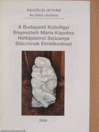 A Budapesti Kútvölgyi Engesztelő Mária Kápolna Hétfájdalmú Szűzanya Stációinak Elmélkedései