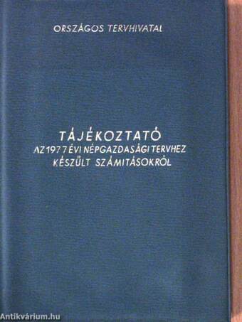 Tájékoztató az 1977. évi népgazdasági tervről és a tervhez készült számitásokról