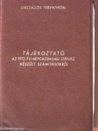 Tájékoztató az 1973. évi népgazdasági tervről és az 1973. évi népgazdasági tervhez készült számitásokról