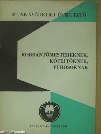 Munkavédelmi útmutató robbantómestereknek, kőfejtőknek, fúrósoknak