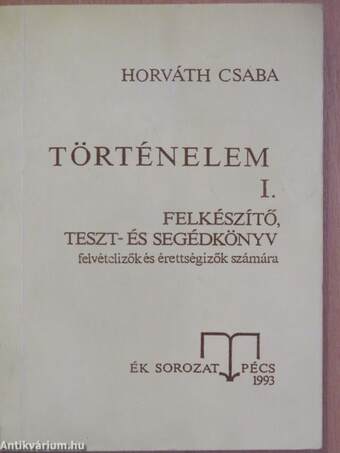 Történelem I-II. - Felkészítő, teszt- és segédkönyv felvételizők és érettségizők számára