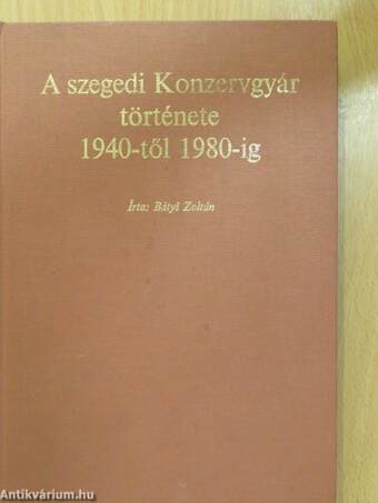 A Szegedi Konzervgyár története 1940-től 1980-ig (dedikált példány)
