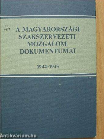 A magyarországi szakszervezeti mozgalom dokumentumai 1944-1945.