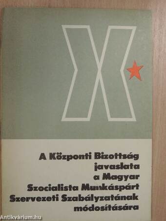 A Központi Bizottság javaslata a Magyar Szocialista Munkáspárt Szervezeti Szabályzatának módosítására