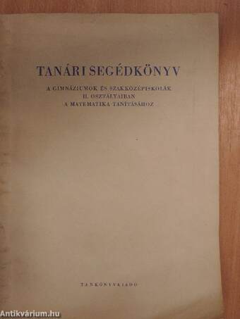 Tanári segédkönyv a gimnáziumok és szakközépiskolák II. osztályaiban a matematika tanításához