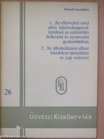 Az elkövetési mód előre kiterveltségének kérdései az emberölés ítélkezési és nyomozási gyakorlatában/Az alkoholizmus elleni küzdelem társadalmi és jogi eszközei