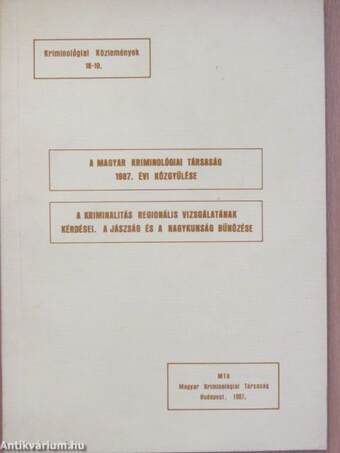 A Magyar Kriminológiai Társaság 1987. évi közgyűlése/A kriminalitás regionális vizsgálatának kérdései. A Jászság és a Nagykunság bűnözése