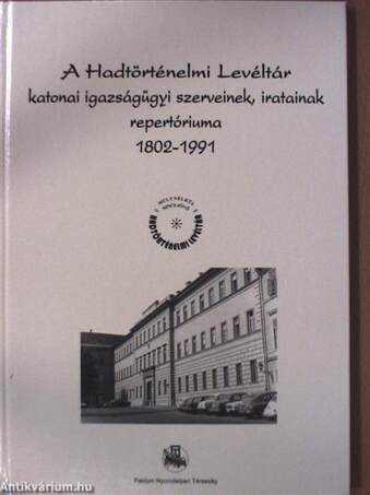 A Hadtörténelmi Levéltár katonai igazságügyi szerveinek, iratainak repertóriuma 1802-1991