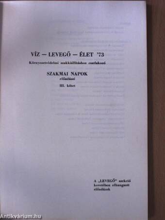 Víz-levegő-élet '73 - Nemzetközi Környezetvédelmi Szakkiállításhoz csatlakozó Környezetvédelmi Szakmai Napok előadásai III.