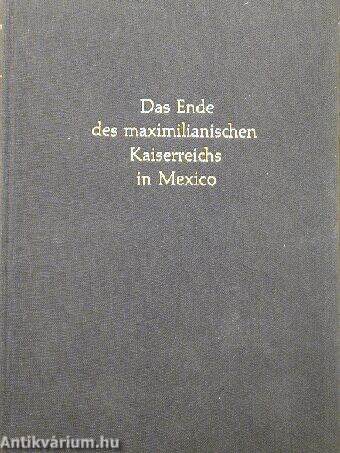 Das Ende des maximilianischen Kaiserreichs in Mexico