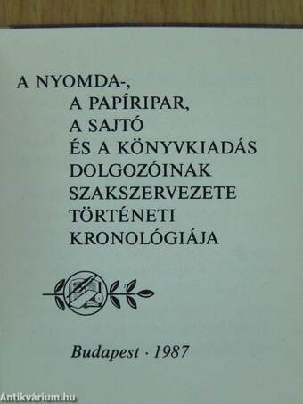 A nyomda-, a papíripar, a sajtó és a könyvkiadás dolgozóinak szakszervezete történeti kronológiája (minikönyv)