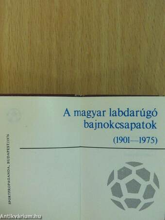 A magyar labdarúgó bajnokcsapatok 1901-1975 (minikönyv)