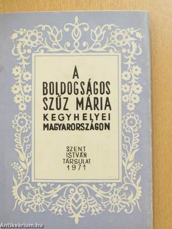 A boldogságos Szűz Mária kegyhelyei Magyarországon (dedikált példány)