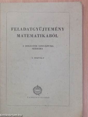 Feladatgyűjtemény matematikából a dolgozók gimnáziuma számára - I. osztály