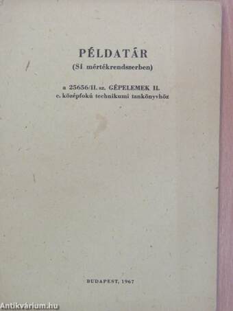 Példatár (SI mértékrendszerben) a 25656/II. sz. Gépelemek II. c. középfokú technikumi tankönyvhöz