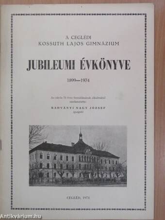 A ceglédi Kossuth Lajos Gimnázium Jubileumi Évkönyve 1899-1974