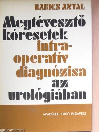 Megtévesztő kóresetek intraoperatív diagnózisa az urológiában