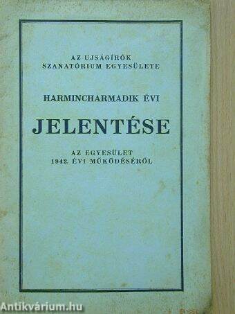 Az Ujságírók Szanatóriumi Egyesülete harmincharmadik évi jelentése az Egyesület 1942. évi működéséről