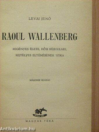 Raoul Wallenberg regényes élete, hősi küzdelmei, rejtélyes eltűnésének titka