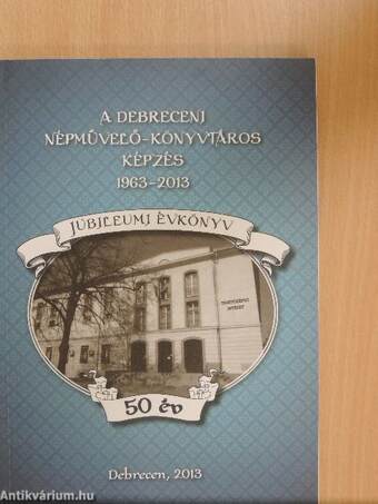 A debreceni népművelő-könyvtáros képzés jubileumi évkönyve 1963-2013