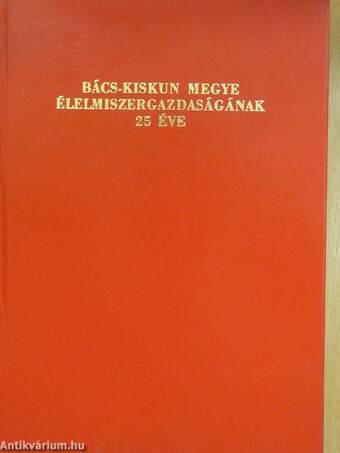 Bács-Kiskun megye élelmiszergazdaságának 25 éve (dedikált példány)