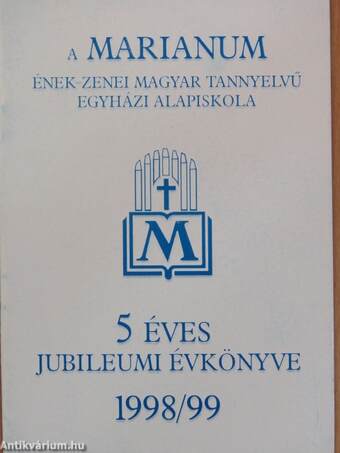 A Marianum Ének-Zenei Magyar Tannyelvű Egyházi Alapiskola 5 éves jubileumi évkönyve 1998/99