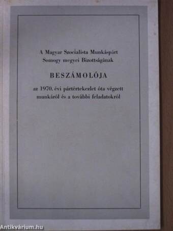 A Magyar Szocialista Munkáspárt Somogy megyei Bizottságának beszámolója az 1970. évi pártértekezlet óta végzett munkáról és a további feladatokról