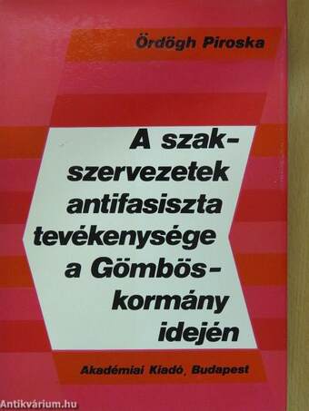 A szakszervezetek antifasiszta tevékenysége a Gömbös-kormány idején (dedikált példány)