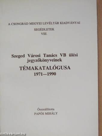 Szeged Városi Tanács VB ülési jegyzőkönyveinek témakatalógusa 1971-1990