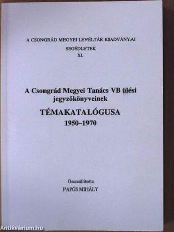 A Csongrád Megyei Tanács VB ülési jegyzőkönyveinek témakatalógusa 1950-1970