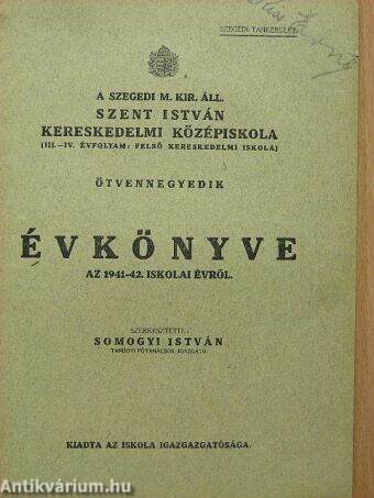 A Szegedi M. Kir. Áll. Szent István Kereskedelmi Középiskola ötvennegyedik évkönyve az 1941-42. iskolai évről