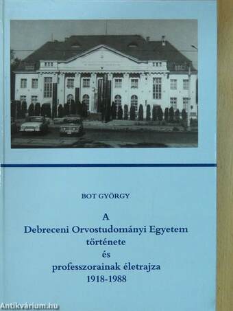 A Debreceni Orvostudományi Egyetem története és professzorainak életrajza 1918-1988