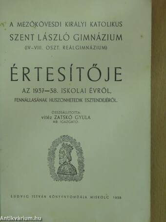 A Mezőkövesdi Királyi Katolikus Szent László Gimnázium (IV-VIII. Oszt. Reálgimnázium) értesítője az 1937-38. iskolai évről