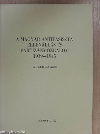 A magyar antifasiszta ellenállás és partizánmozgalom 1939-1945