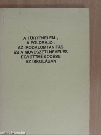 A történelem-, a földrajz-, az irodalomtanítás és a művészeti nevelés együttműködése az iskolában