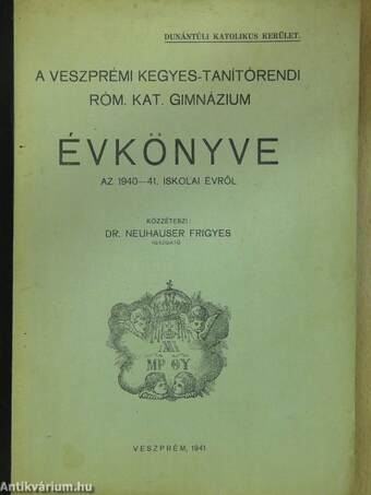 A Veszprémi Kegyes-Tanítórendi Róm. Kat. Gimnázium Évkönyve az 1940-41. iskolai évről