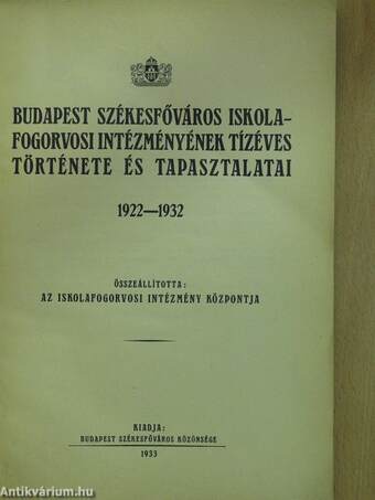 Budapest Székesfőváros Iskolafogorvosi Intézményének tízéves története és tapasztalatai 1922-1932