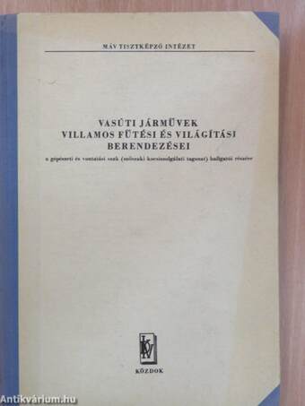 Vasúti járművek villamos fűtési és világítási berendezései a gépészeti és vontatási szak (műszaki kocsiszolgálati tagozat) hallgatói részére