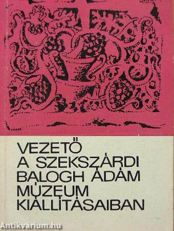 Vezető a szekszárdi Balogh Ádám Múzeum kiállításaiban