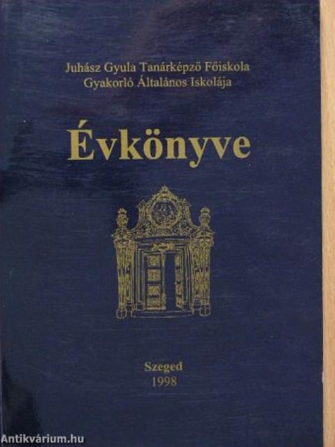 Juhász Gyula Tanárképző Főiskola Gyakorló Általános Iskolája évkönyve 1998