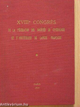 XVIII. Congrés de la Federation des Societes de Gynecologie et d'Obstetrique de Langue Francaise