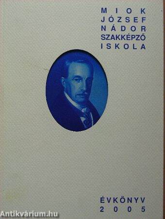 Miok József Nádor Szakképző Iskola évkönyve 2005