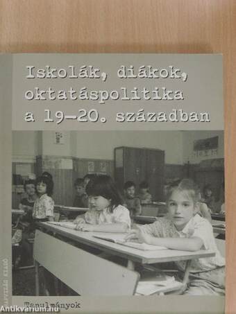 Iskolák, diákok, oktatáspolitika a 19-20. században