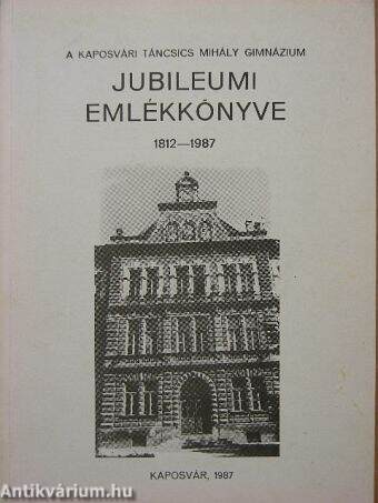 A Kaposvári Táncsics Mihály Gimnázium Jubileumi Emlékkönyve