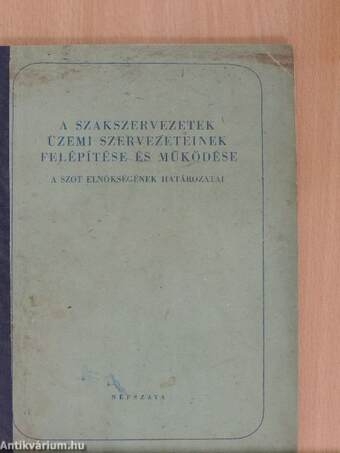 A szakszervezetek üzemi szervezeteinek felépítése és működése