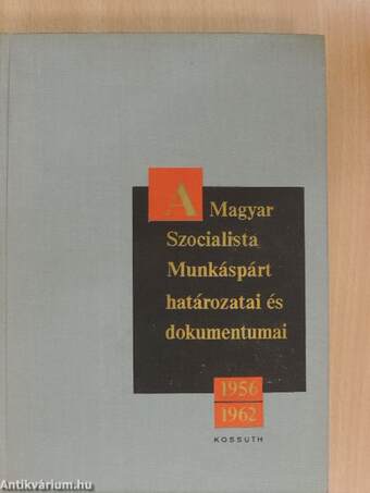 A Magyar Szocialista Munkáspárt határozatai és dokumentumai 1956-1962