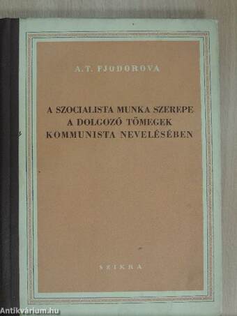 A szocialista munka szerepe a dolgozó tömegek kommunista nevelésében